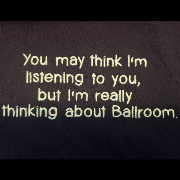"You May Think I'm Listening To You, But I'm Really Thinking About Ballroom" - Hand Towel